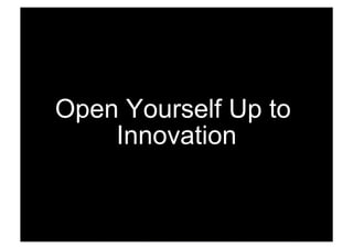 Open Yourself Up to
    Innovation
 
