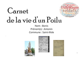 Carnet
de la vie d’un Poilu
Nom : Bonis
Prénom(s) : Antonin
Commune : Saint-Illide
-
1
 
