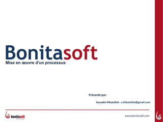 Bonitasoft
Mise en œuvre d'un processus

Présenté par:
Aouadni Hibatallah : a.hibatallah@gmail.com

www.bonitasoft.com

 