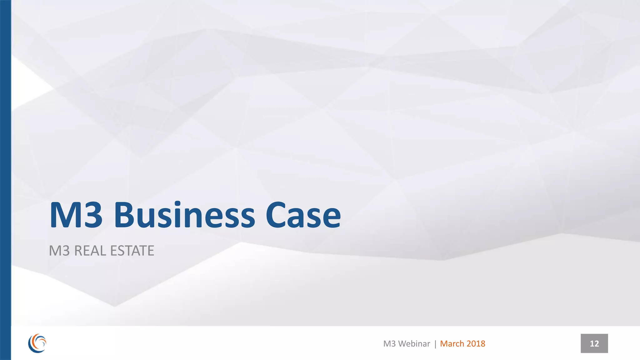 |
M3 Business Case
M3 REAL ESTATE
March 2018M3 Webinar 12
 