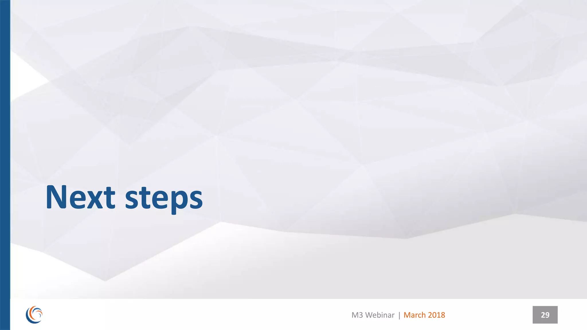 |
Next steps
March 2018M3 Webinar 29
 