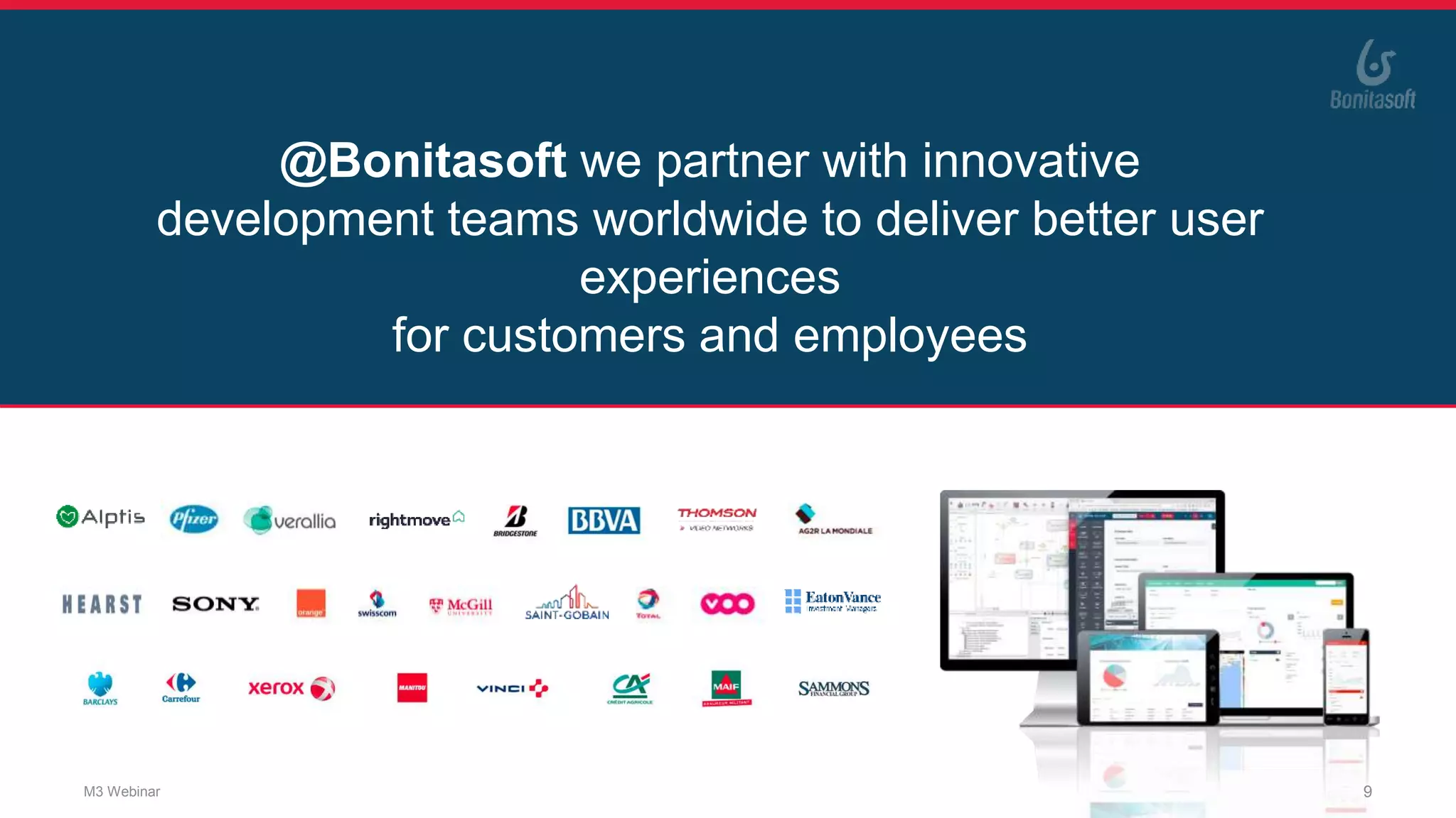 @Bonitasoft we partner with innovative
development teams worldwide to deliver better user
experiences
for customers and employees
M3 Webinar 9
 