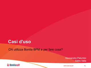 Casi d'uso
Chi utilizza Bonita BPM e per fare cosa?
Alessandra Palumbo
Sales Italia
©2013 Bonitasoft

19

 