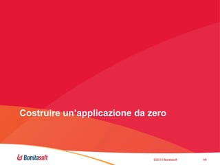 Costruire un’applicazione da zero

©2013 Bonitasoft

48

 