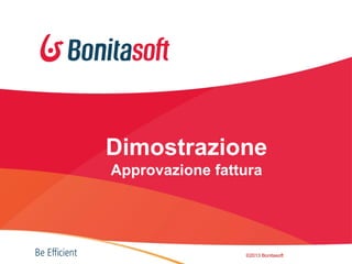 Dimostrazione
Approvazione fattura

©2013 Bonitasoft

50

 