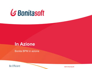 In Azione
Bonita BPM in azione

©2013 Bonitasoft

54

 