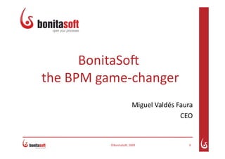 BonitaSo( 
 the BPM game‐changer 
                         Miguel Valdés Faura 
                                        CEO 


           ©BonitaSo(, 2009                0 
 