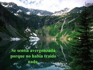 Se sentía avergonzada porque no había traído nada. 