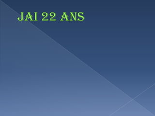 JAI 22 ANS