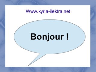Www.kyria-ilektra.net




  Bonjour !
 
