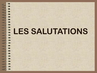 LES SALUTATIONS
 