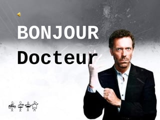 BONJOUR
Docteur
 