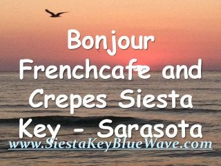 Bonjour
Frenchcafe and
Crepes Siesta
Key - Sarasotawww.SiestaKeyBlueWave.com
 