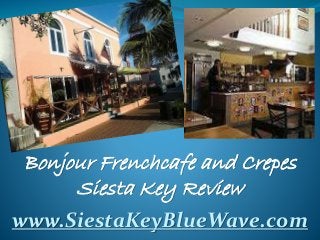 Bonjour Frenchcafe and Crepes
Siesta Key Review
www.SiestaKeyBlueWave.com
 