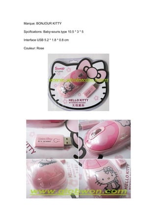 Marque: BONJOUR KITTY

Spcifications: Baby-souris type 10.5 * 3 * 5

Interface USB 5.2 * 1.8 * 0.8 cm

Couleur: Rose
 
