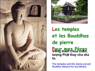 L es temples et les Bouddhas de pierre P our mes Pères Viếng thăm Chùa chiền,  tượng Phật thay cho cha ta, The temples and the stone-carved Buddha statues for my fathers 