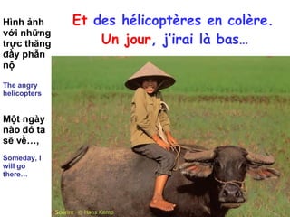 Et  des hélicoptères en colère. Un jour , j’irai là bas… Hình ảnh với những trực thăng đầy phẫn nộ  The angry helicopters Một ngày nào đó ta sẽ về…,   Someday, I will go there… 