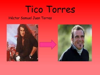 Tico Torres
Héctor Samuel Juan Torres
 
