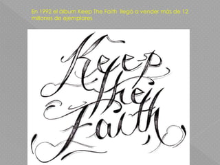 En 1992 el álbum Keep The Faith llegó a vender más de 12
millones de ejemplares
 