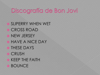  SLIPERRY WHEN WET
 CROSS ROAD
 NEW JERSEY
 HAVE A NICE DAY
 THESE DAYS
 CRUSH
 KEEP THE FAITH
 BOUNCE
 