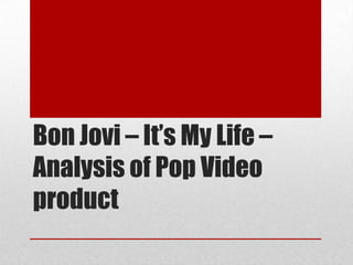 Bon Jovi – It’s My Life – Analysis of Pop Video product 