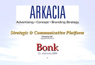 Strategic & Communicative Platform Version 2.0  Upgraded with Part II Bonk 11. elokuuta 2009 