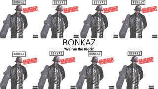 BONKAZ
‘We run the Block’
 