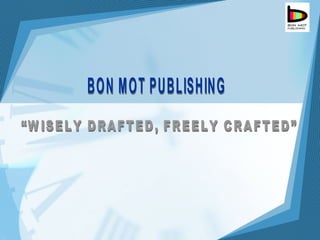 BON MOT PUBLISHING “WISELY DRAFTED, FREELY CRAFTED” 