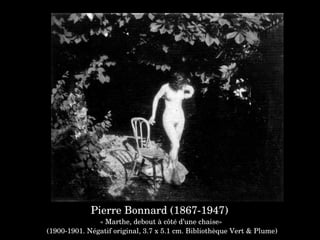 Pierre Bonnard (1867­1947) 
« Marthe, debout à côté d’une chaise»
 (1900­1901. Négatif original, 3.7 x 5.1 cm. Bibliothèque Vert & Plume)
 
