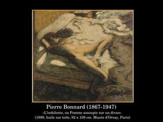 Pierre Bonnard (1867­1947) 
«L’indolente, ou Femme assoupie sur un divan»
 (1899, huile sur toile, 92 x 108 cm. Musée d'Orsay, Paris)
 