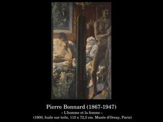 Pierre Bonnard (1867­1947) 
« L'homme et la femme »
 (1900, huile sur toile, 115 x 72,3 cm. Musée d'Orsay, Paris)
 