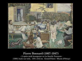 Pierre Bonnard (1867­1947) 
« L'après­midi bourgeoise ou La famille Terrasse»
 (1900, huile sur toile,  139 x 212 cm.  Grand Palais / Musée d'Orsay)
 