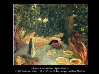 « La tarte aux cerises [Après dîner]»
 (1908, huile sur toile,  115 x 123 cm.  Collection particulière, Zürich)
 
