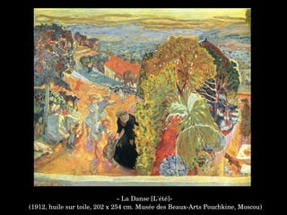 « La Danse [L'été]»
 (1912, huile sur toile, 202 x 254 cm. Musée des Beaux­Arts Pouchkine, Moscou)
 