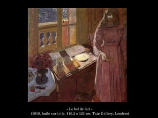 « Le bol de lait »
 (1919, huile sur toile, 116,2 x 121 cm. Tate Gallery, Londres)
 