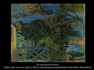 « La terrasse de Vernon»
 (1928, huile sur toile, 242,5 x 309 cm. Kunsttammelung Nordrhein­Weistfalen, Düsseldorf)
 