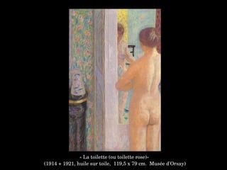 « La toilette (ou toilette rose)»
 (1914 + 1921, huile sur toile,  119,5 x 79 cm.  Musée d'Orsay)
 
