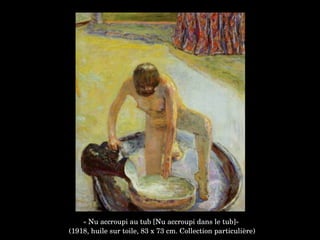 « Nu accroupi au tub [Nu accroupi dans le tub]»
 (1918, huile sur toile, 83 x 73 cm. Collection particulière)
 