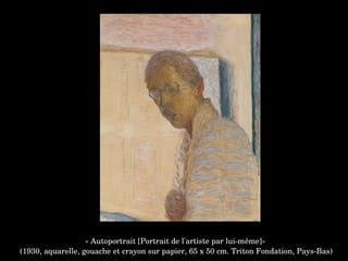 « Autoportrait [Portrait de l'artiste par lui­même]»
 (1930, aquarelle, gouache et crayon sur papier, 65 x 50 cm. Triton Fondation, Pays­Bas)
 