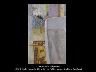 «  Nu dans la baignoire»
 (1925, huile sur toile, 103 x 64 cm. Collection particulière, Londres)
 