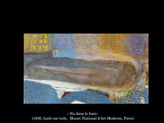 « Nu dans le bain»
 (1936, huile sur toile,  Musée National d'Art Moderne, Paris)
 