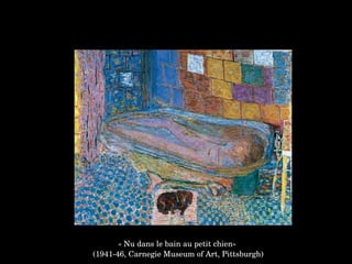 « Nu dans le bain au petit chien»
 (1941­46, Carnegie Museum of Art, Pittsburgh)
 