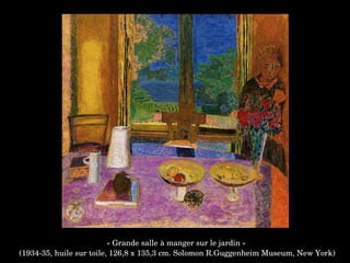 « Grande salle à manger sur le jardin »
 (1934­35, huile sur toile, 126,8 x 135,3 cm. Solomon R.Guggenheim Museum, New York)
 