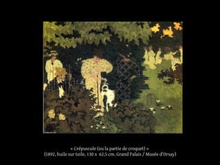 « Crépuscule (ou la partie de croquet) »
(1892, huile sur toile, 130 x 62,5 cm. Grand Palais / Musée d'Orsay)
 