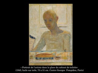 « Portrait de l'artiste dans la glace du cabinet de toilette»
 (1945, huile sur toile, 73 x 51 cm. Centre Georges  Pompidou, Paris)
 