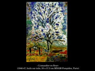 « L'amandier en fleur»
 (1946­47, huile sur toile, 55 x 57.5 cm MNAM­Pompidou, Paris)
 