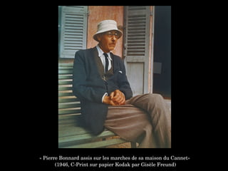 « Pierre Bonnard assis sur les marches de sa maison du Cannet»
 (1946, C­Print sur papier Kodak par Gisèle Freund)
 