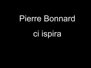Pierre Bonnard ci ispira 