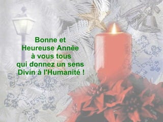Bonne et  Heureuse Année  à vous tous qui donnez un sens  Divin à l'Humanité ! 