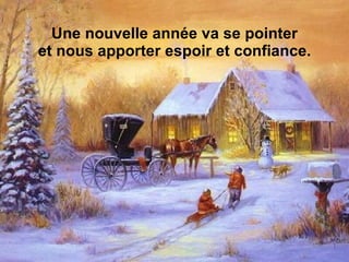 Une nouvelle année va se pointer et nous apporter espoir et confiance. 